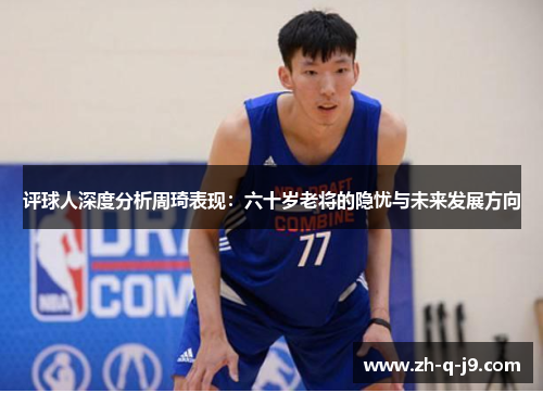 评球人深度分析周琦表现：六十岁老将的隐忧与未来发展方向