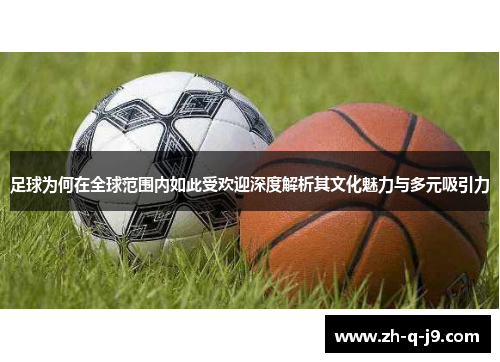 足球为何在全球范围内如此受欢迎深度解析其文化魅力与多元吸引力
