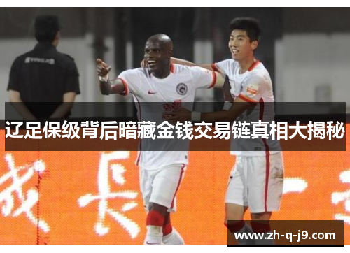 辽足保级背后暗藏金钱交易链真相大揭秘 辽足保级背后暗藏金钱交易链真相大揭秘