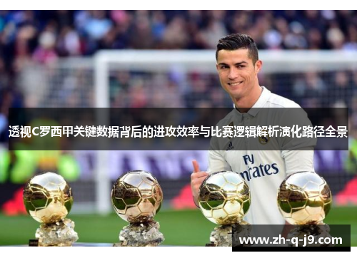 透视C罗西甲关键数据背后的进攻效率与比赛逻辑解析演化路径全景