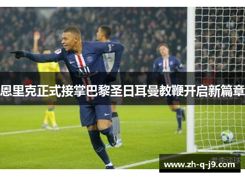 恩里克正式接掌巴黎圣日耳曼教鞭开启新篇章 恩里克正式接掌巴黎圣日耳曼教鞭开启新篇章