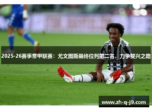 2025-26赛季意甲联赛:尤文图斯最终位列第二名,力争复兴之路 2025-26赛季意甲联赛:尤文图斯最终位列第二名,力争复兴之路